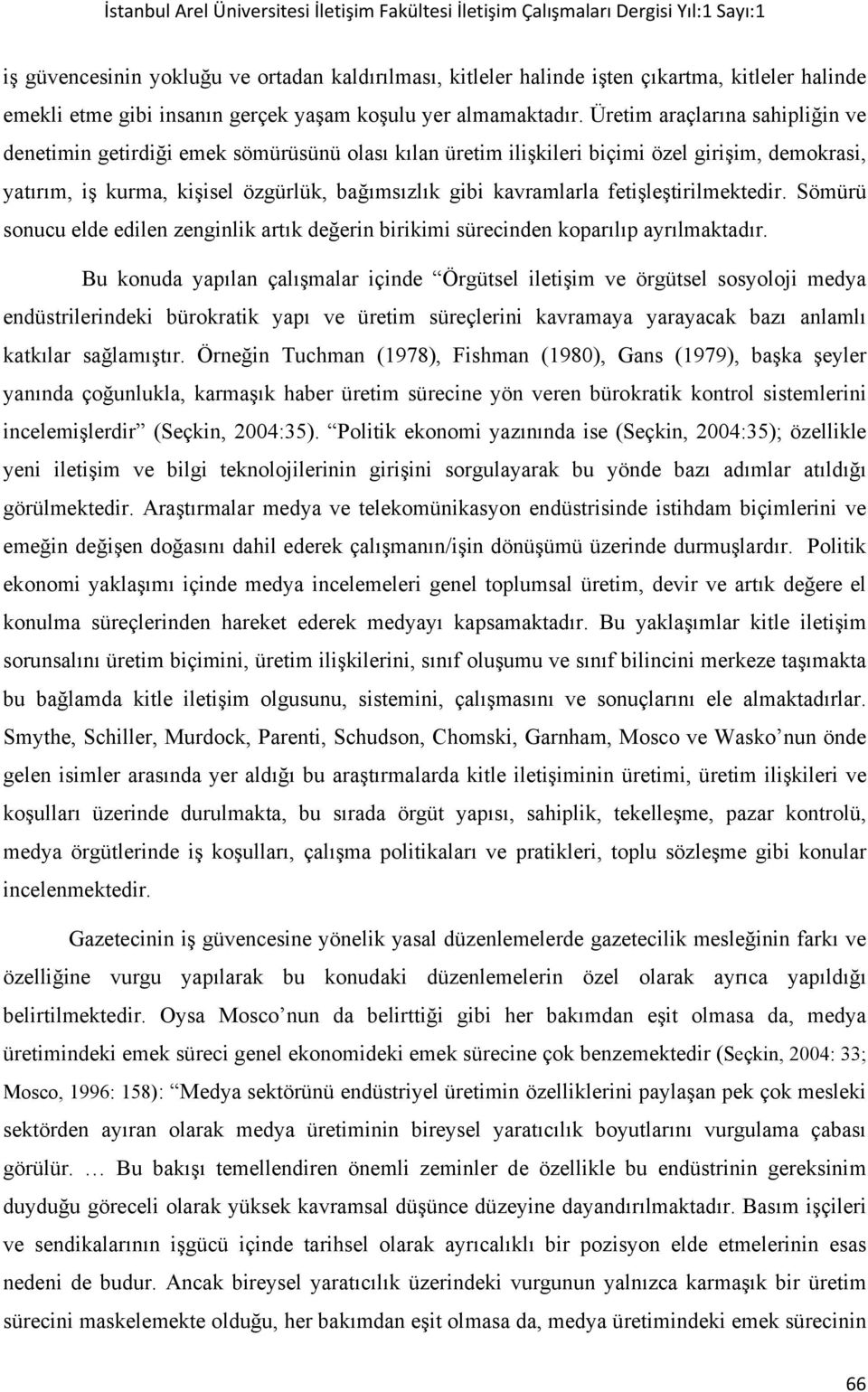 fetişleştirilmektedir. Sömürü sonucu elde edilen zenginlik artık değerin birikimi sürecinden koparılıp ayrılmaktadır.