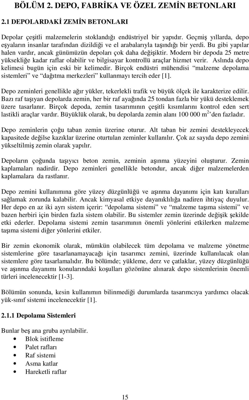 Modern bir depoda 25 metre yüksekliğe kadar raflar olabilir ve bilgisayar kontrollü araçlar hizmet verir. Aslında depo kelimesi bugün için eski bir kelimedir.