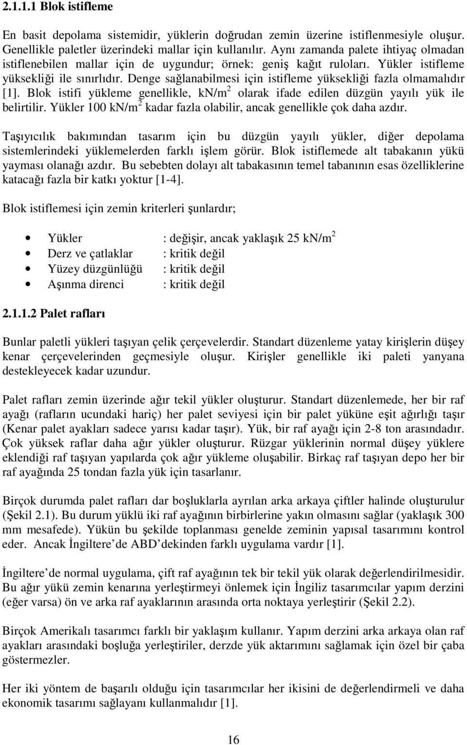 Denge sağlanabilmesi için istifleme yüksekliği fazla olmamalıdır [1]. Blok istifi yükleme genellikle, kn/m 2 olarak ifade edilen düzgün yayılı yük ile belirtilir.