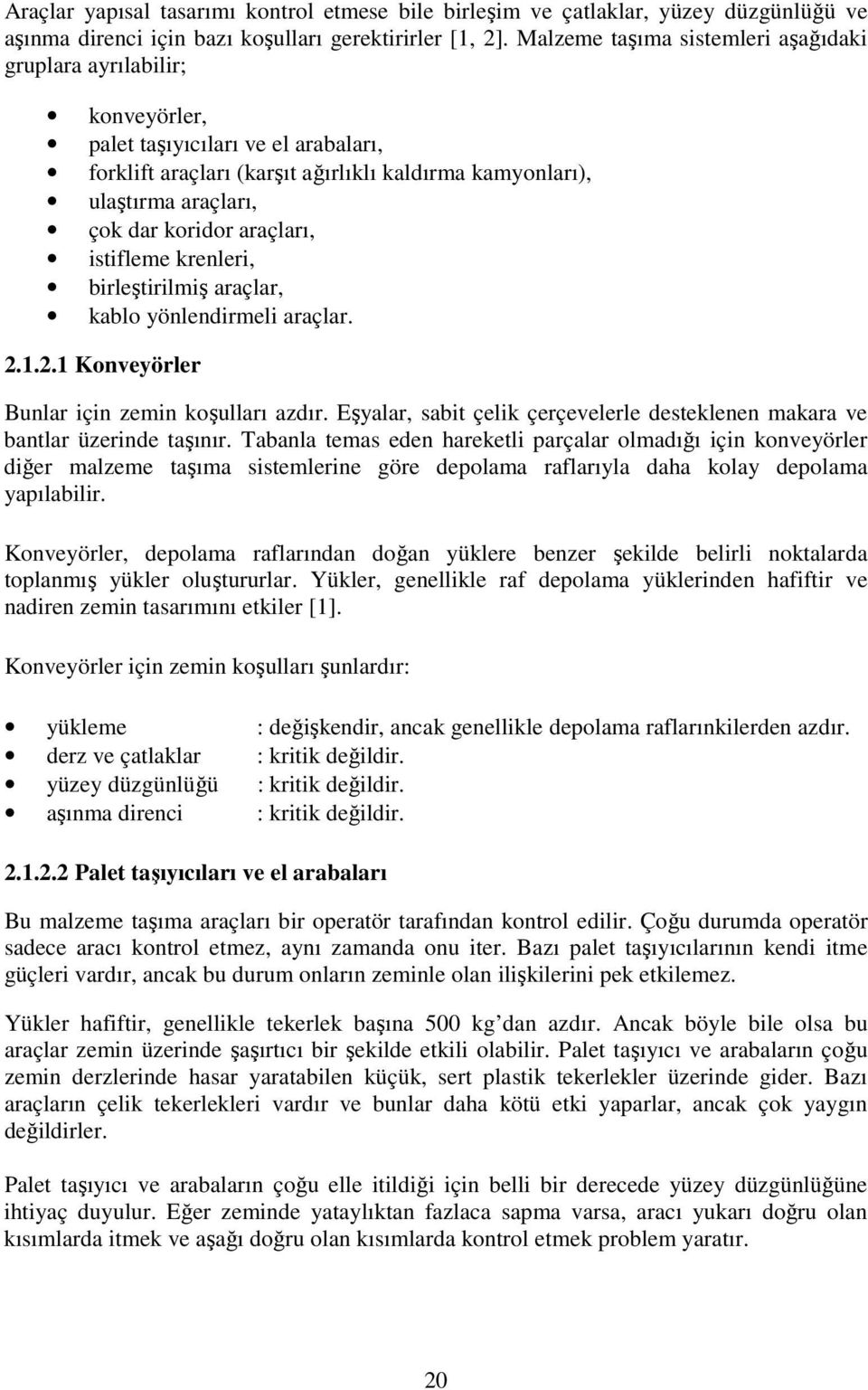 koridor araçları, istifleme krenleri, birleştirilmiş araçlar, kablo yönlendirmeli araçlar. 2.1.2.1 Konveyörler Bunlar için zemin koşulları azdır.