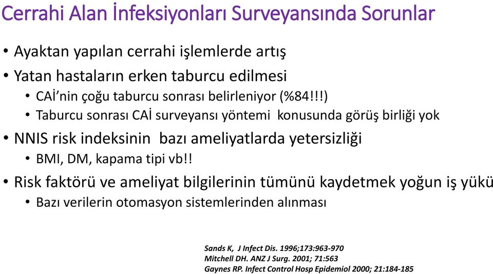 !!) Taburcu sonrası CAİ surveyansı yöntemi konusunda görüş birliği yok NNIS risk indeksinin bazı ameliyatlarda yetersizliği BMI, DM, kapama tipi vb!