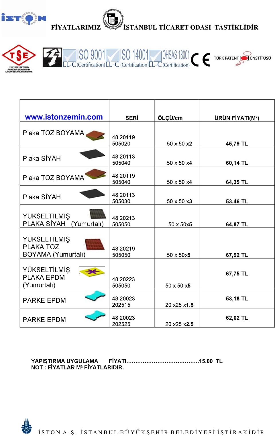 20119 505040 50 x 50 x4 64,35 Plaka SİYAH 48 20113 505030 50 x 50 x3 53,46 YÜKSELTİLMİŞ PLAKA SİYAH (Yumurtalı) YÜKSELTİLMİŞ PLAKA TOZ BOYAMA