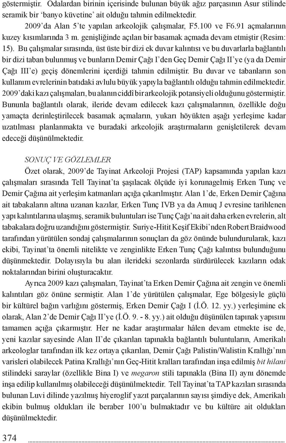 Bu çalışmalar sırasında, üst üste bir dizi ek duvar kalıntısı ve bu duvarlarla bağlantılı bir dizi taban bulunmuş ve bunların Demir Çağı I den Geç Demir Çağı II ye (ya da Demir Çağı III e) geçiş