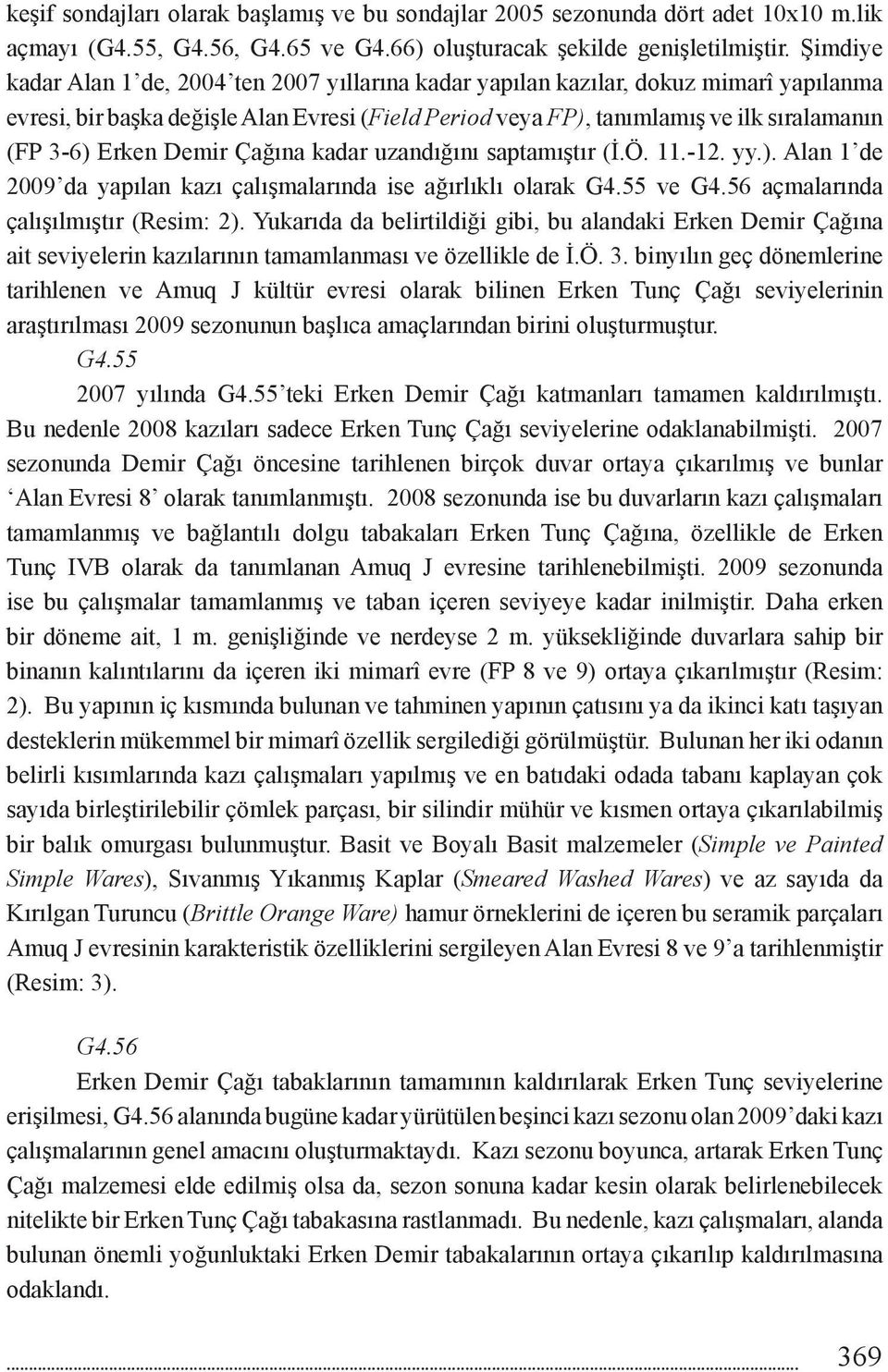 Erken Demir Çağına kadar uzandığını saptamıştır (İ.Ö. 11.-12. yy.). Alan 1 de 2009 da yapılan kazı çalışmalarında ise ağırlıklı olarak G4.55 ve G4.56 açmalarında çalışılmıştır (Resim: 2).