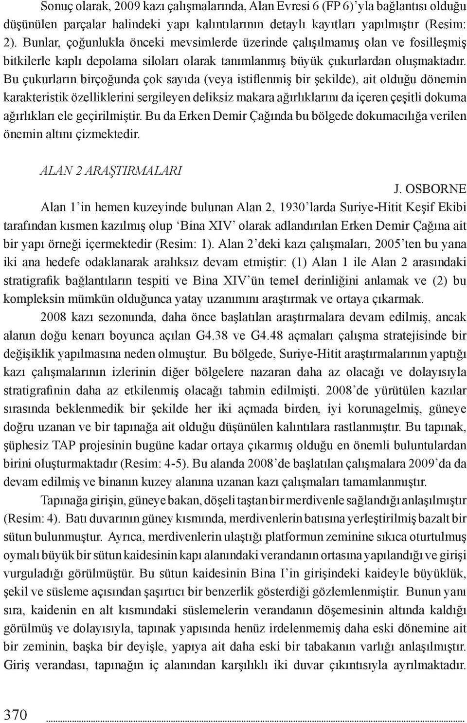 Bu çukurların birçoğunda çok sayıda (veya istiflenmiş bir şekilde), ait olduğu dönemin karakteristik özelliklerini sergileyen deliksiz makara ağırlıklarını da içeren çeşitli dokuma ağırlıkları ele