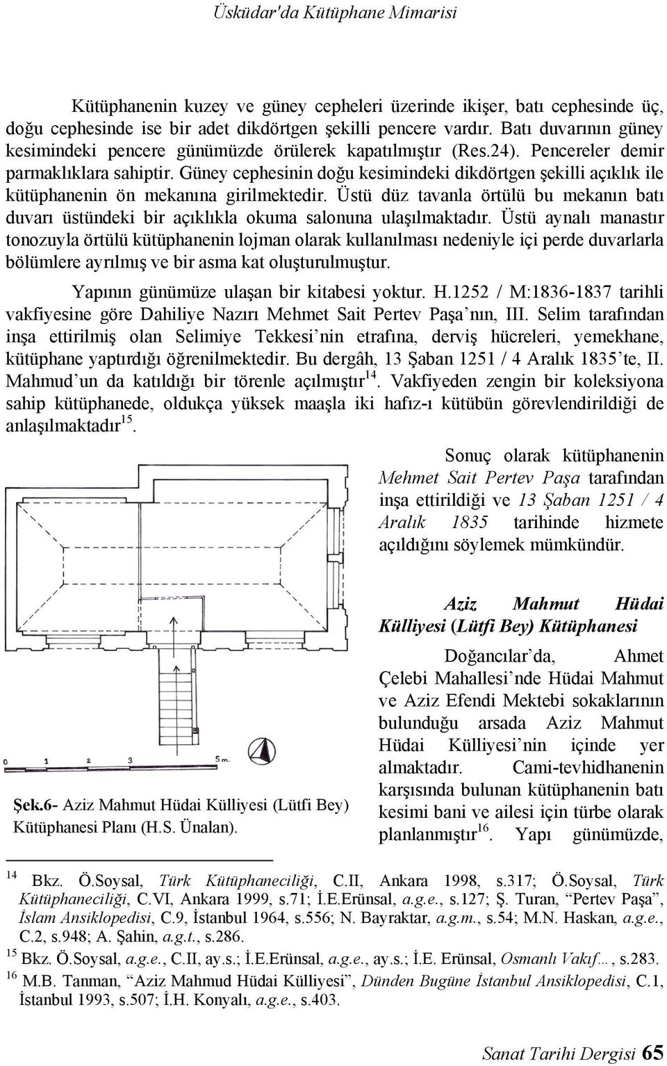 Güney cephesinin doğu kesimindeki dikdörtgen şekilli açıklık ile kütüphanenin ön mekanına girilmektedir.