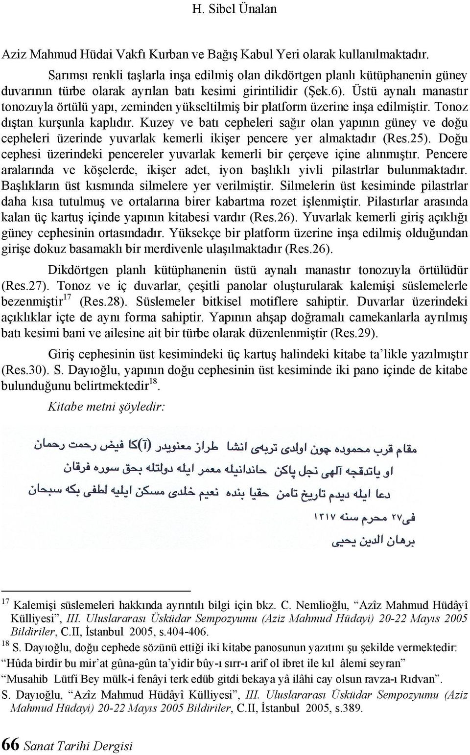 Üstü aynalı manastır tonozuyla örtülü yapı, zeminden yükseltilmiş bir platform üzerine inşa edilmiştir. Tonoz dıştan kurşunla kaplıdır.