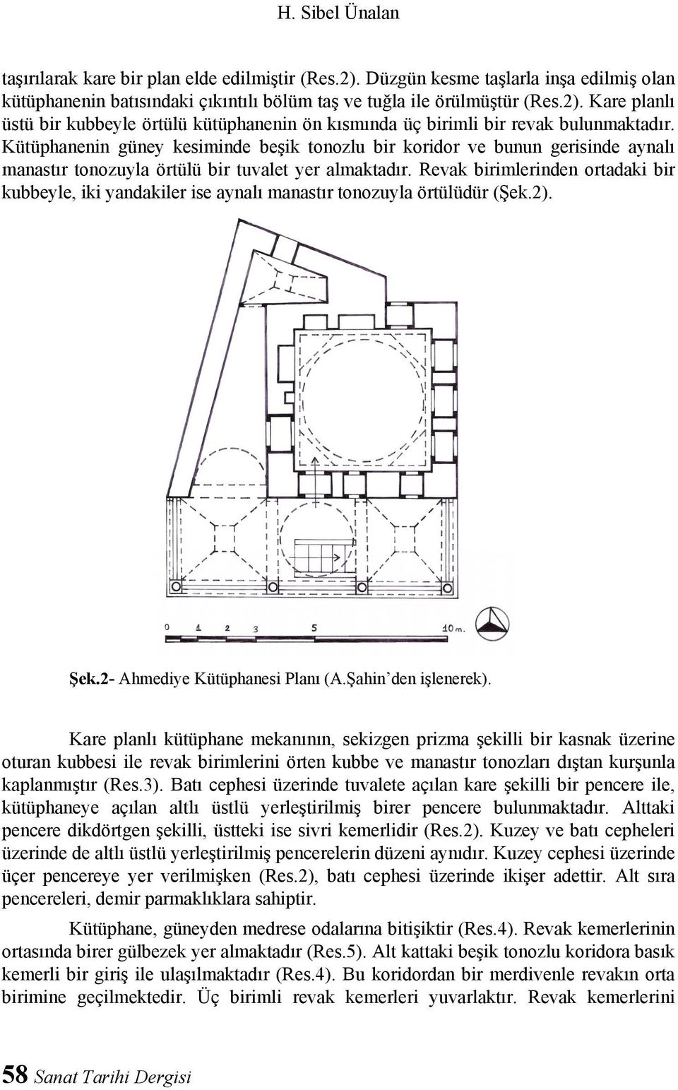 Revak birimlerinden ortadaki bir kubbeyle, iki yandakiler ise aynalı manastır tonozuyla örtülüdür (Şek.2). Şek.2- Ahmediye Kütüphanesi Planı (A.Şahin den işlenerek).