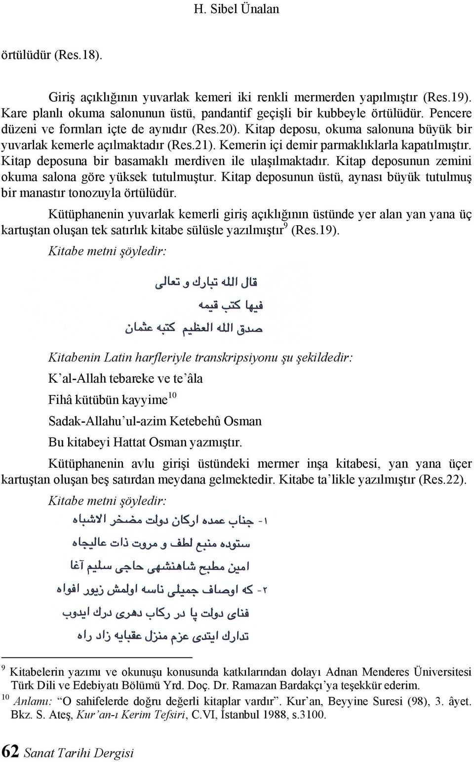 Kitap deposuna bir basamaklı merdiven ile ulaşılmaktadır. Kitap deposunun zemini okuma salona göre yüksek tutulmuştur. Kitap deposunun üstü, aynası büyük tutulmuş bir manastır tonozuyla örtülüdür.