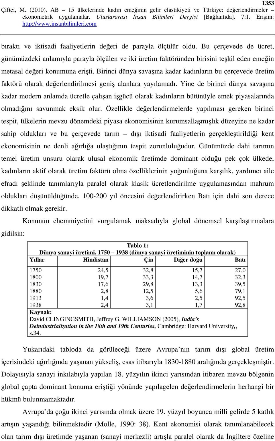 Birinci dünya savaşına kadar kadınların bu çerçevede üretim faktörü olarak değerlendirilmesi geniş alanlara yayılamadı.