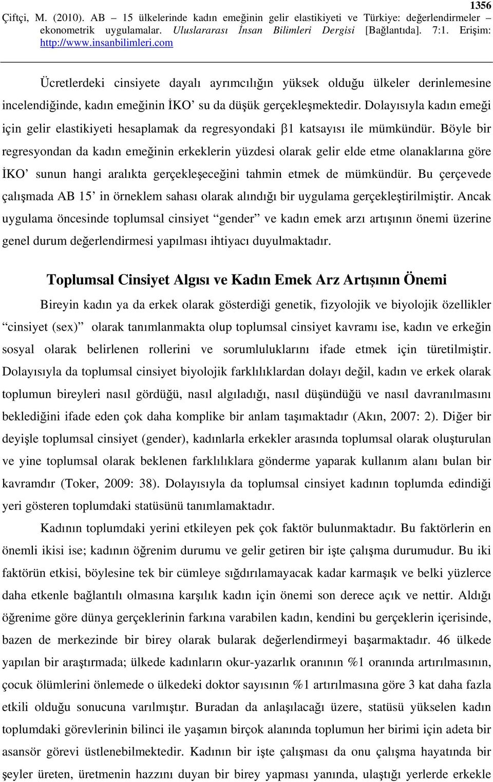 Böyle bir regresyondan da kadın emeğinin erkeklerin yüzdesi olarak gelir elde etme olanaklarına göre İKO sunun hangi aralıkta gerçekleşeceğini tahmin etmek de mümkündür.