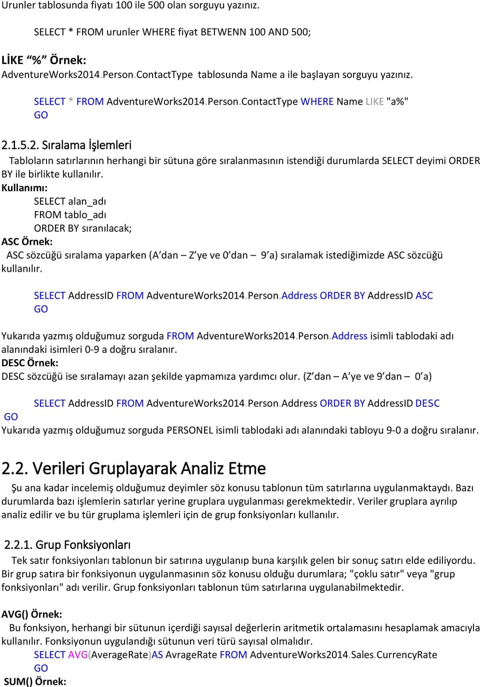 14.Person.ContactType WHERE Name LIKE "a%" 2.1.5.2. Sıralama İşlemleri Tabloların satırlarının herhangi bir sütuna göre sıralanmasının istendiği durumlarda SELECT deyimi ORDER BY ile birlikte kullanılır.