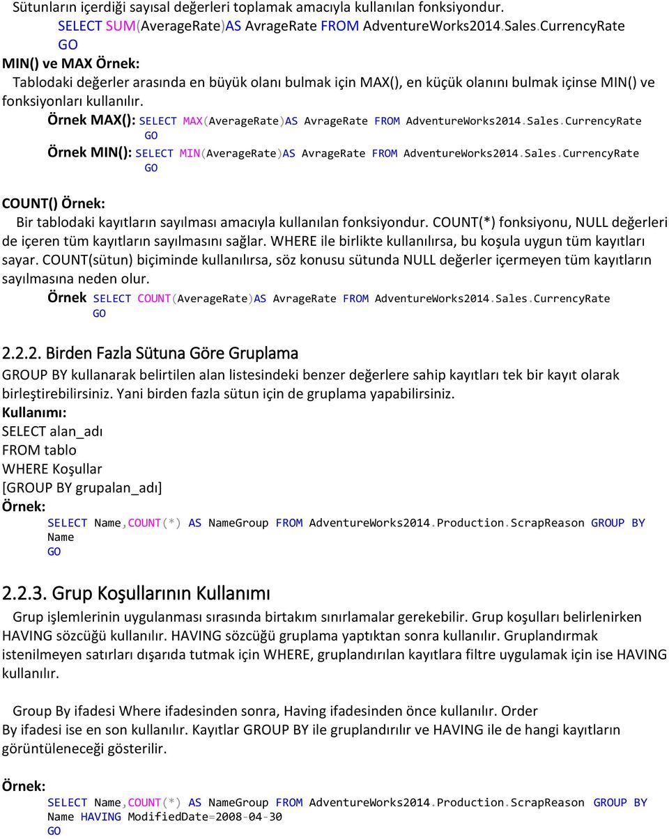 Örnek MAX(): SELECT MAX(AverageRate)AS AvrageRate FROM AdventureWorks2014.Sales.CurrencyRate Örnek MIN(): SELECT MIN(AverageRate)AS AvrageRate FROM AdventureWorks2014.Sales.CurrencyRate COUNT() Bir tablodaki kayıtların sayılması amacıyla kullanılan fonksiyondur.