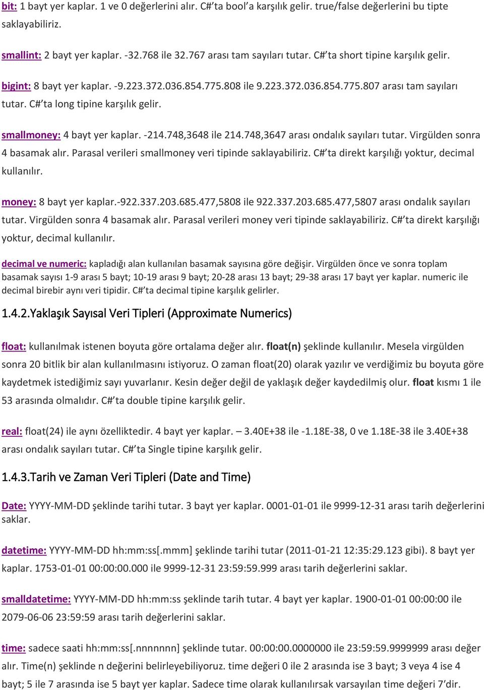 smallmoney: 4 bayt yer kaplar. -214.748,3648 ile 214.748,3647 arası ondalık sayıları tutar. Virgülden sonra 4 basamak alır. Parasal verileri smallmoney veri tipinde saklayabiliriz.