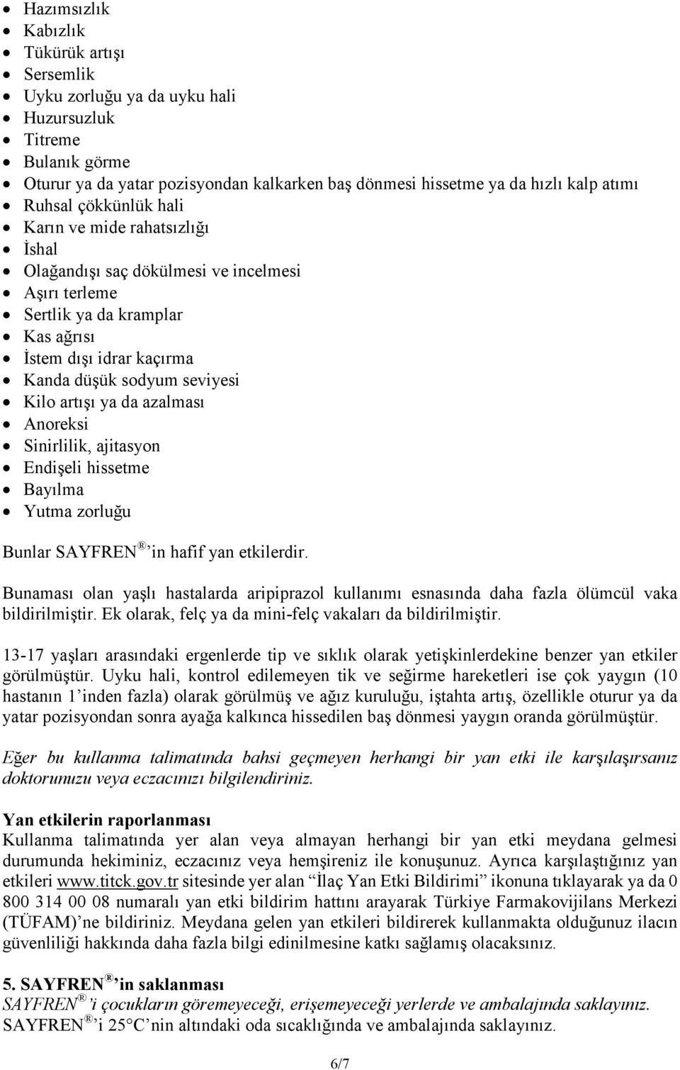 artışı ya da azalması Anoreksi Sinirlilik, ajitasyon Endişeli hissetme Bayılma Yutma zorluğu Bunlar SAYFREN in hafif yan etkilerdir.