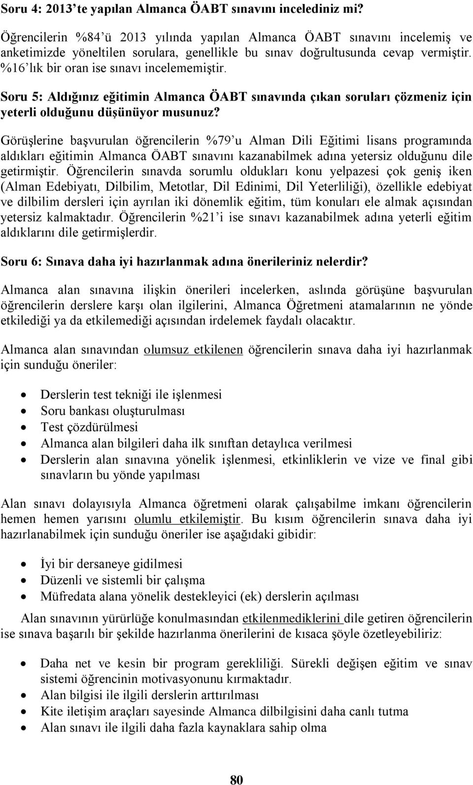 %16 lık bir oran ise sınavı incelememiştir. Soru 5: Aldığınız eğitimin Almanca ÖABT sınavında çıkan soruları çözmeniz için yeterli olduğunu düşünüyor musunuz?