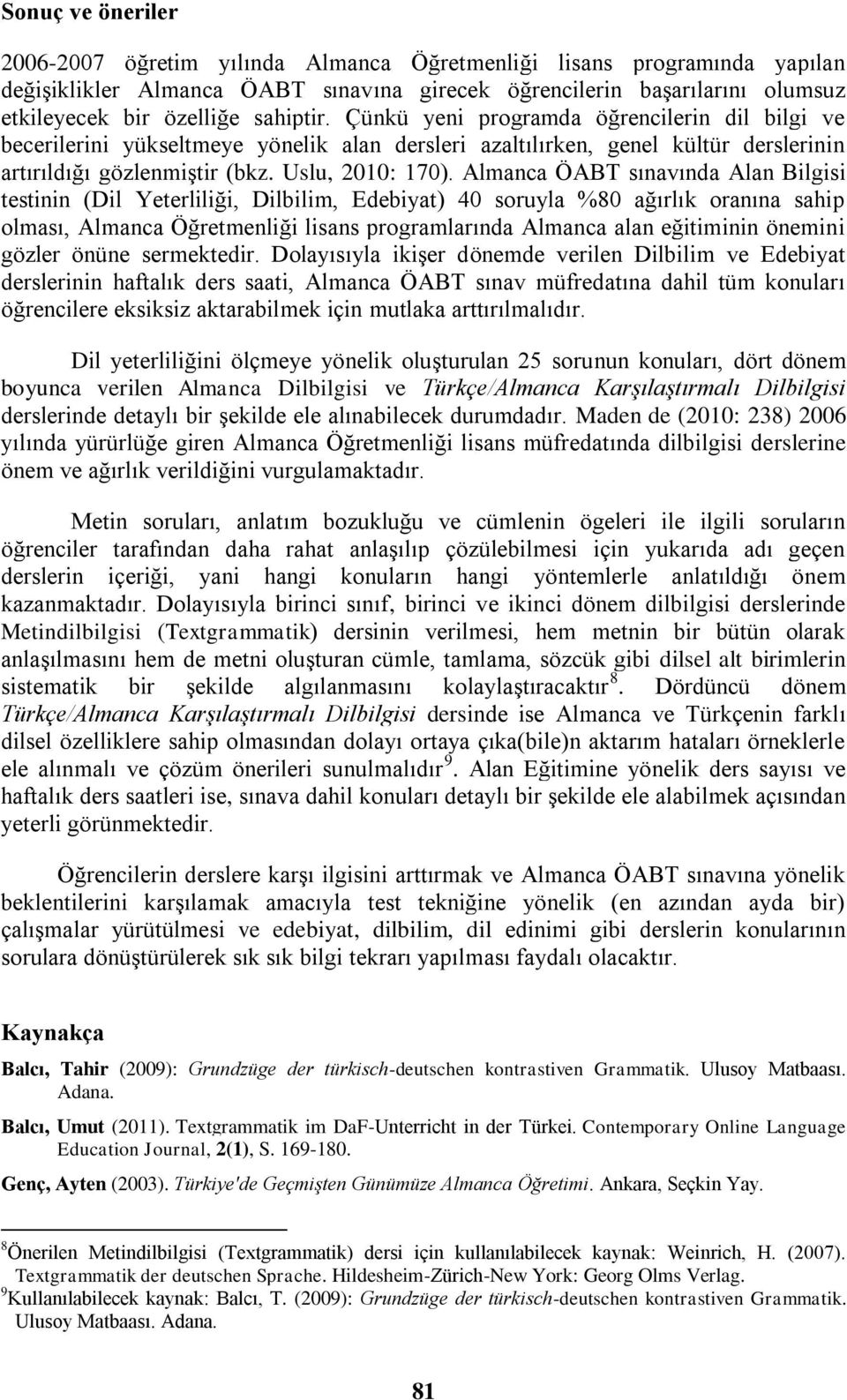 Almanca ÖABT sınavında Alan Bilgisi testinin (Dil Yeterliliği, Dilbilim, Edebiyat) 40 soruyla %80 ağırlık oranına sahip olması, Almanca Öğretmenliği lisans programlarında Almanca alan eğitiminin