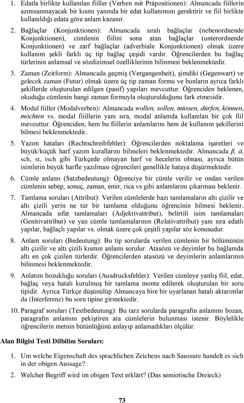 Bağlaçlar (Konjunktionen): Almancada sıralı bağlaçlar (nebenordnende Konjunktionen), cümlenin fiilini sona atan bağlaçlar (unterordnende Konjunktionen) ve zarf bağlaçlar (adverbiale Konjunktionen)