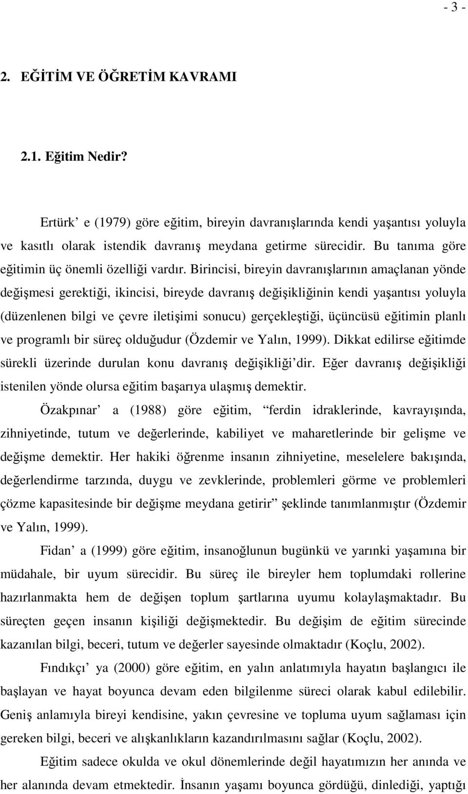 Birincisi, bireyin davranışlarının amaçlanan yönde değişmesi gerektiği, ikincisi, bireyde davranış değişikliğinin kendi yaşantısı yoluyla (düzenlenen bilgi ve çevre iletişimi sonucu) gerçekleştiği,