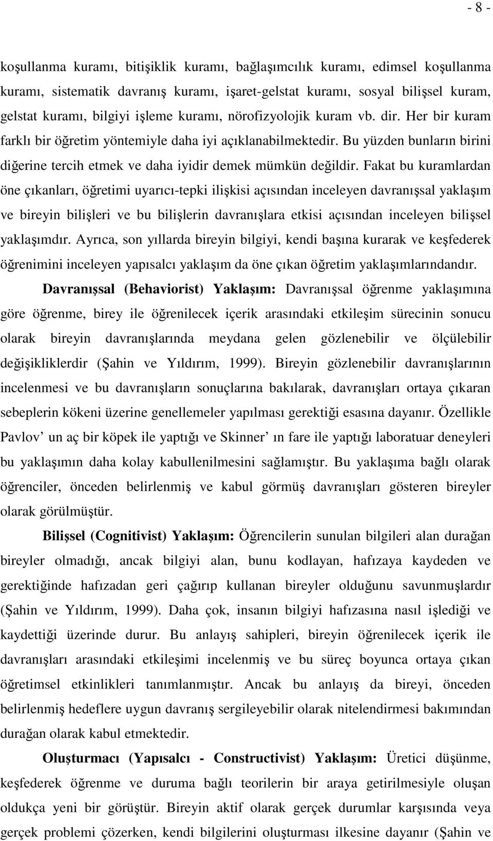 Fakat bu kuramlardan öne çıkanları, öğretimi uyarıcı-tepki ilişkisi açısından inceleyen davranışsal yaklaşım ve bireyin bilişleri ve bu bilişlerin davranışlara etkisi açısından inceleyen bilişsel