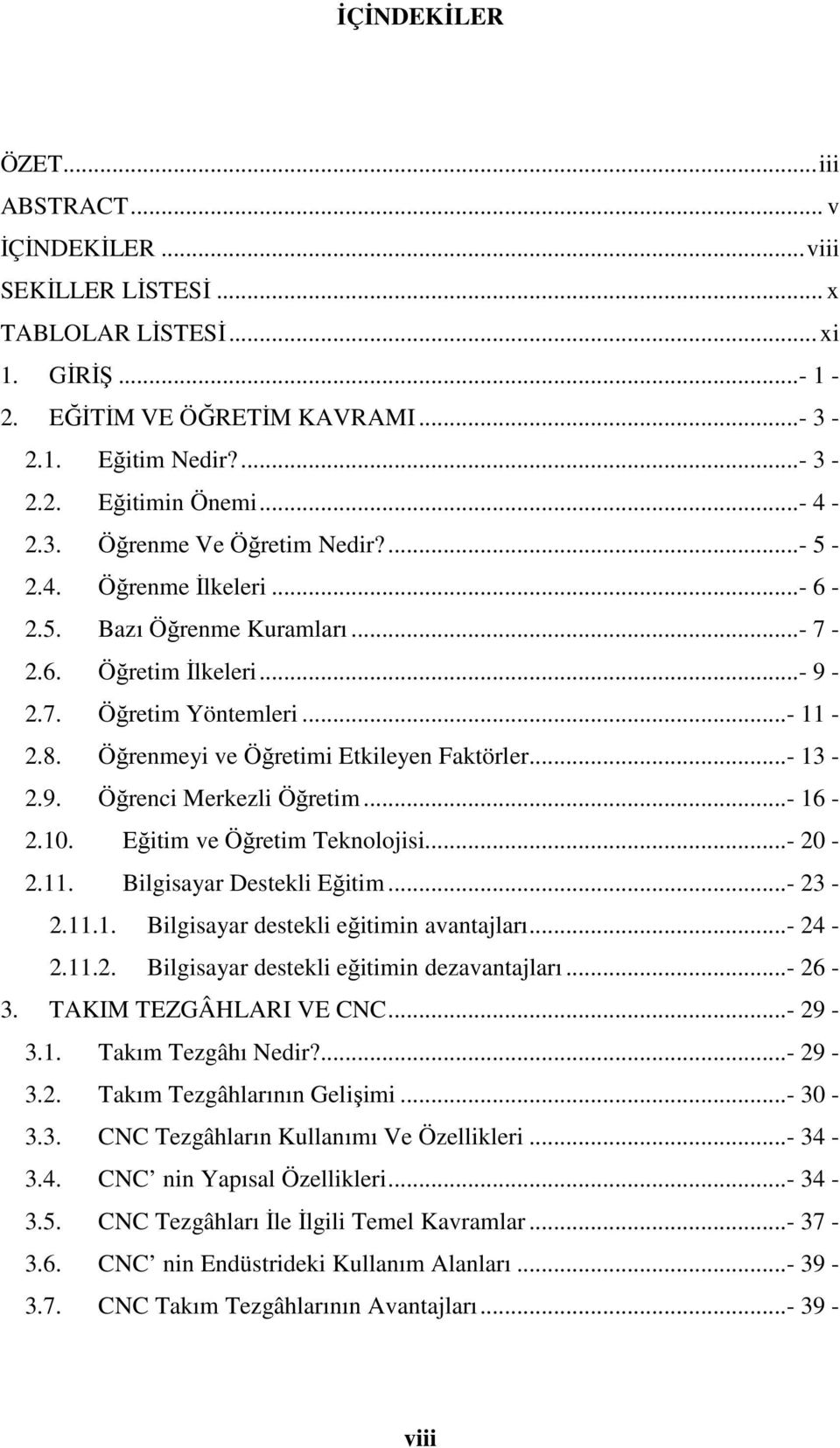 Öğrenmeyi ve Öğretimi Etkileyen Faktörler...- 13-2.9. Öğrenci Merkezli Öğretim...- 16-2.10. Eğitim ve Öğretim Teknolojisi...- 20-2.11. Bilgisayar Destekli Eğitim...- 23-2.11.1. Bilgisayar destekli eğitimin avantajları.