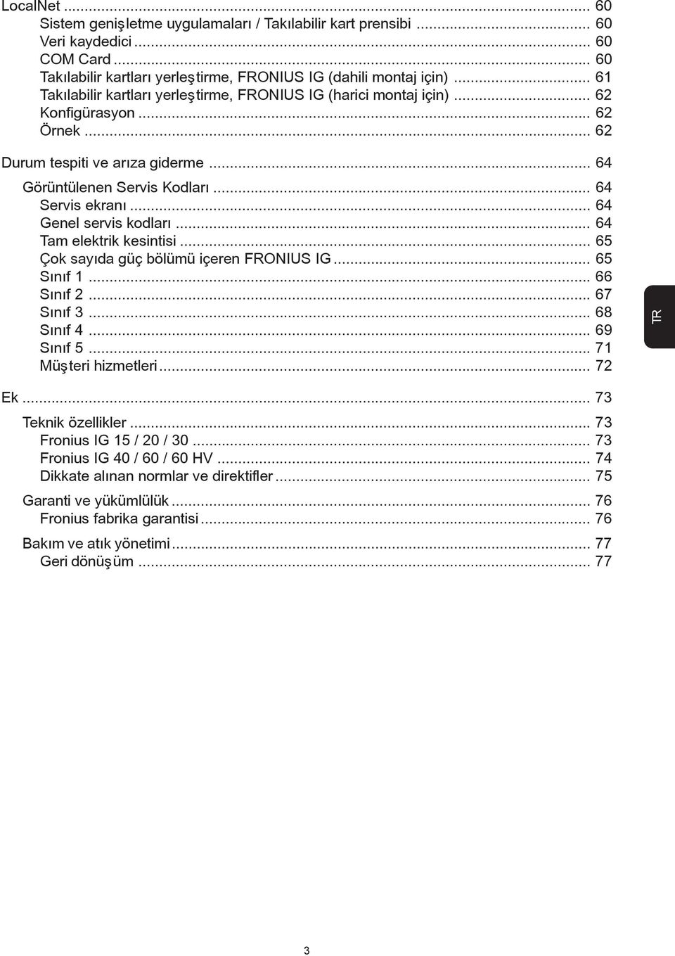 .. 64 Genel servis kodlarý... 64 Tam elektrik kesintisi... 65 Çok sayýda güç bölümü içeren FRONIUS IG... 65 Sýnýf 1... 66 Sýnýf 2... 67 Sýnýf 3... 68 Sýnýf 4... 69 Sýnýf 5... 71 Müþteri hizmetleri.