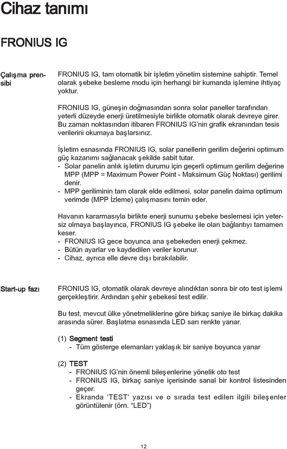 Bu zaman noktasýndan itibaren FRONIUS IG nin grafik ekranýndan tesis verilerini okumaya baþlarsýnýz.