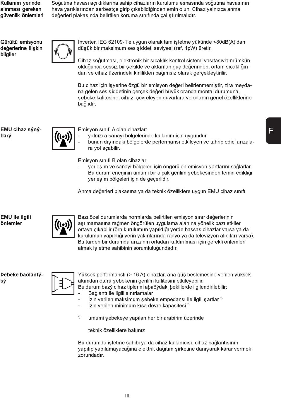 Gürültü emisyonu deðerlerine iliþkin bilgiler Ýnverter, IEC 62109-1 e uygun olarak tam iþletme yükünde <80dB(A) dan düþük bir maksimum ses þiddeti seviyesi (ref. 1pW) üretir.