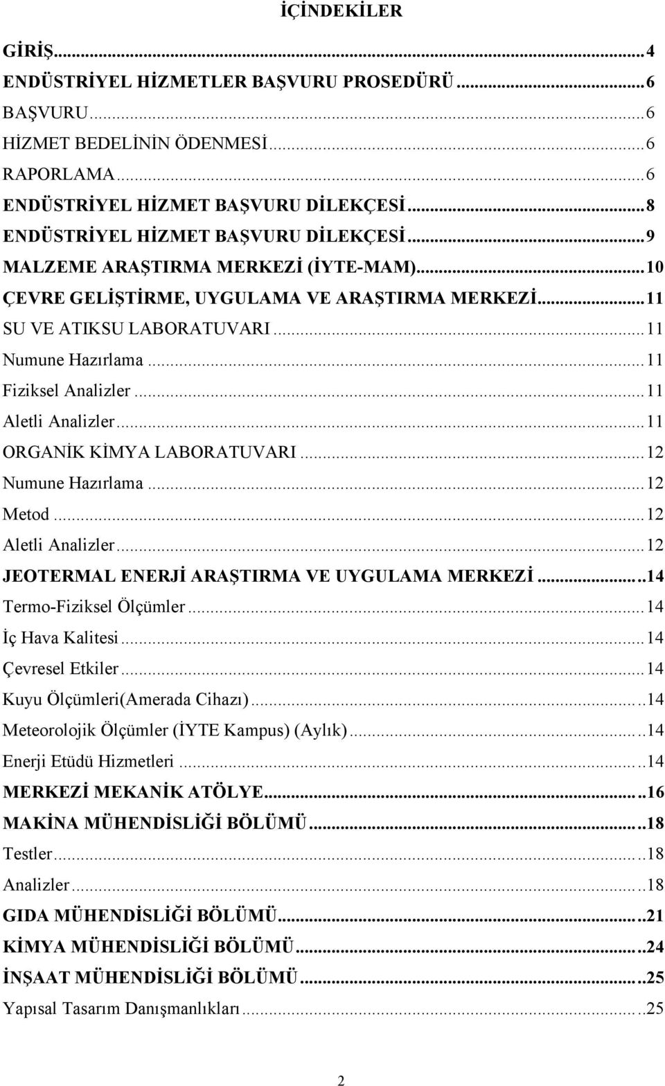 ..11 ORGANİK KİMYA LABORATUVARI...12 Numune Hazırlama...12 Metod...12 Aletli Analizler...12 JEOTERMAL ENERJİ ARAŞTIRMA VE UYGULAMA MERKEZİ...14 Termo-Fiziksel Ölçümler...14 İç Hava Kalitesi.