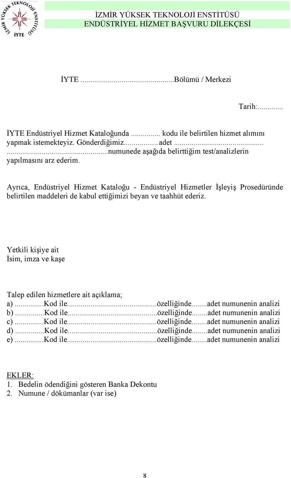 Ayrıca, Endüstriyel Hizmet Kataloğu - Endüstriyel Hizmetler İşleyiş Prosedüründe belirtilen maddeleri de kabul ettiğimizi beyan ve taahhüt ederiz.