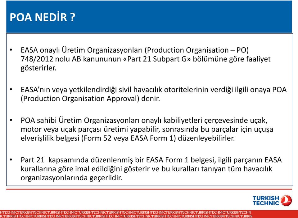 POA sahibi Üretim Organizasyonları onaylı kabiliyetleri çerçevesinde uçak, motor veya uçak parçası üretimi yapabilir, sonrasında bu parçalar için uçuşa elverişlilik belgesi