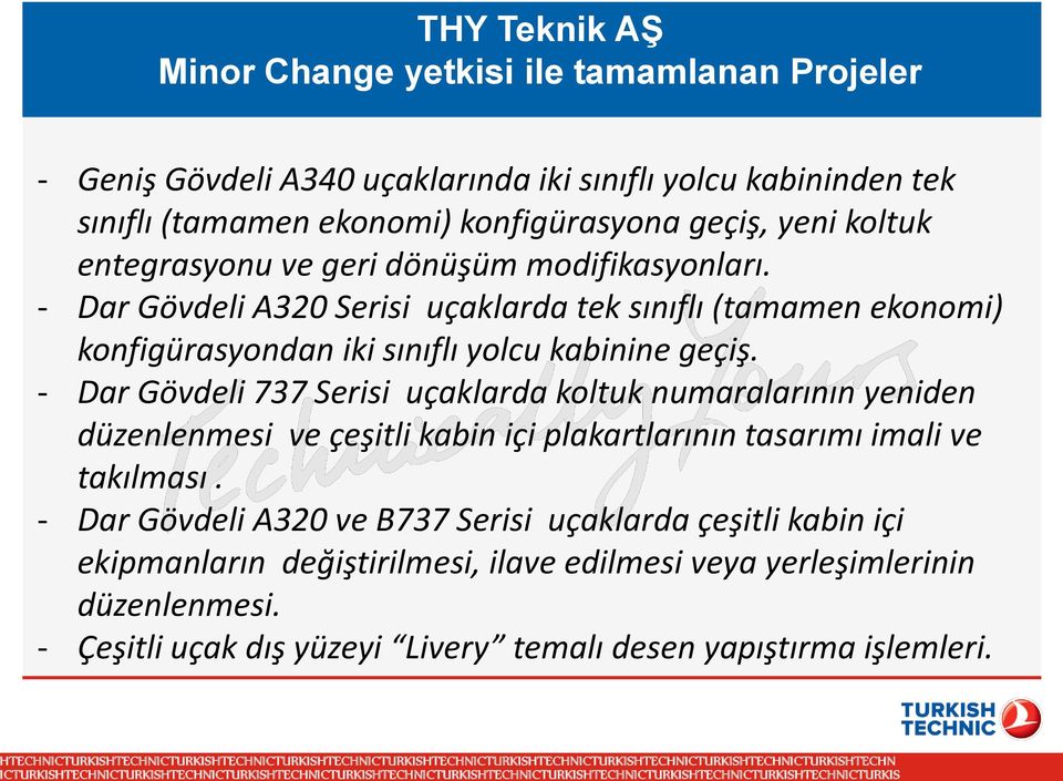 - Dar Gövdeli 737 Serisi uçaklarda koltuk numaralarının yeniden düzenlenmesi ve çeşitli kabin içi plakartlarının tasarımı imali ve takılması.