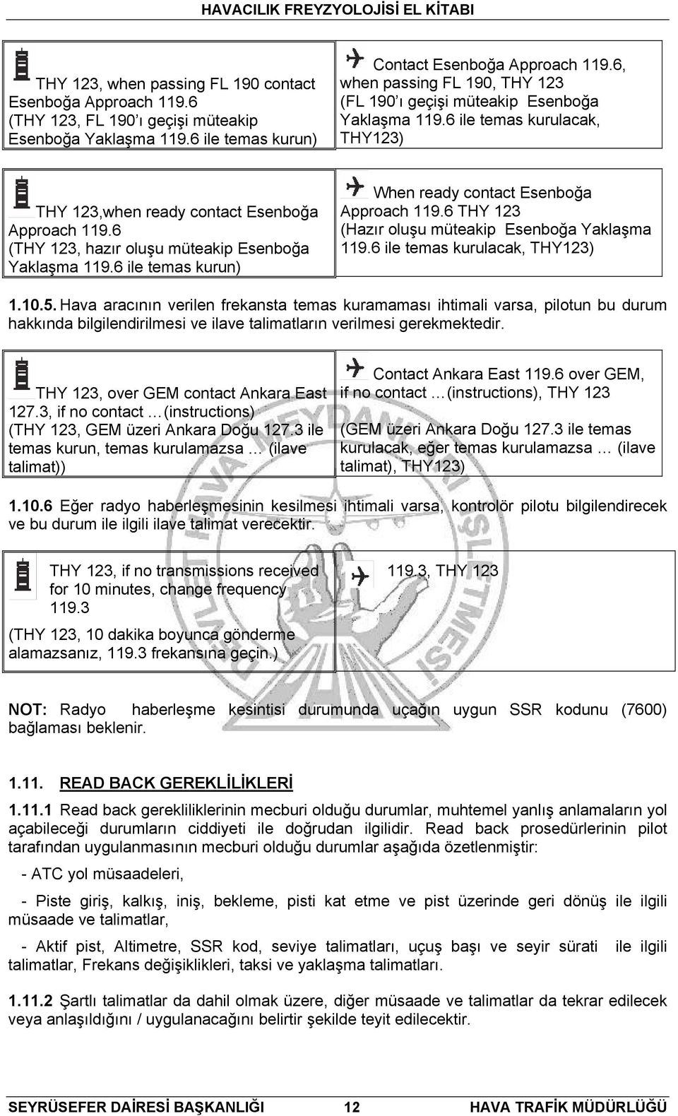 6 (THY 123, hazır oluşu müteakip Esenboğa Yaklaşma 119.6 ile temas kurun) When ready contact Esenboğa Approach 119.6 THY 123 (Hazır oluşu müteakip Esenboğa Yaklaşma 119.