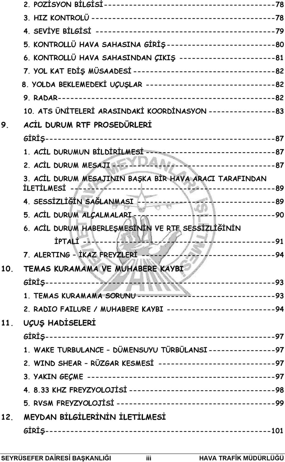 YOLDA BEKLEMEDEKİ UÇUŞLAR -------------------------------82 9. RADAR----------------------------------------------------82 10. ATS ÜNİTELERİ ARASINDAKİ KOORDİNASYON ----------------83 9.