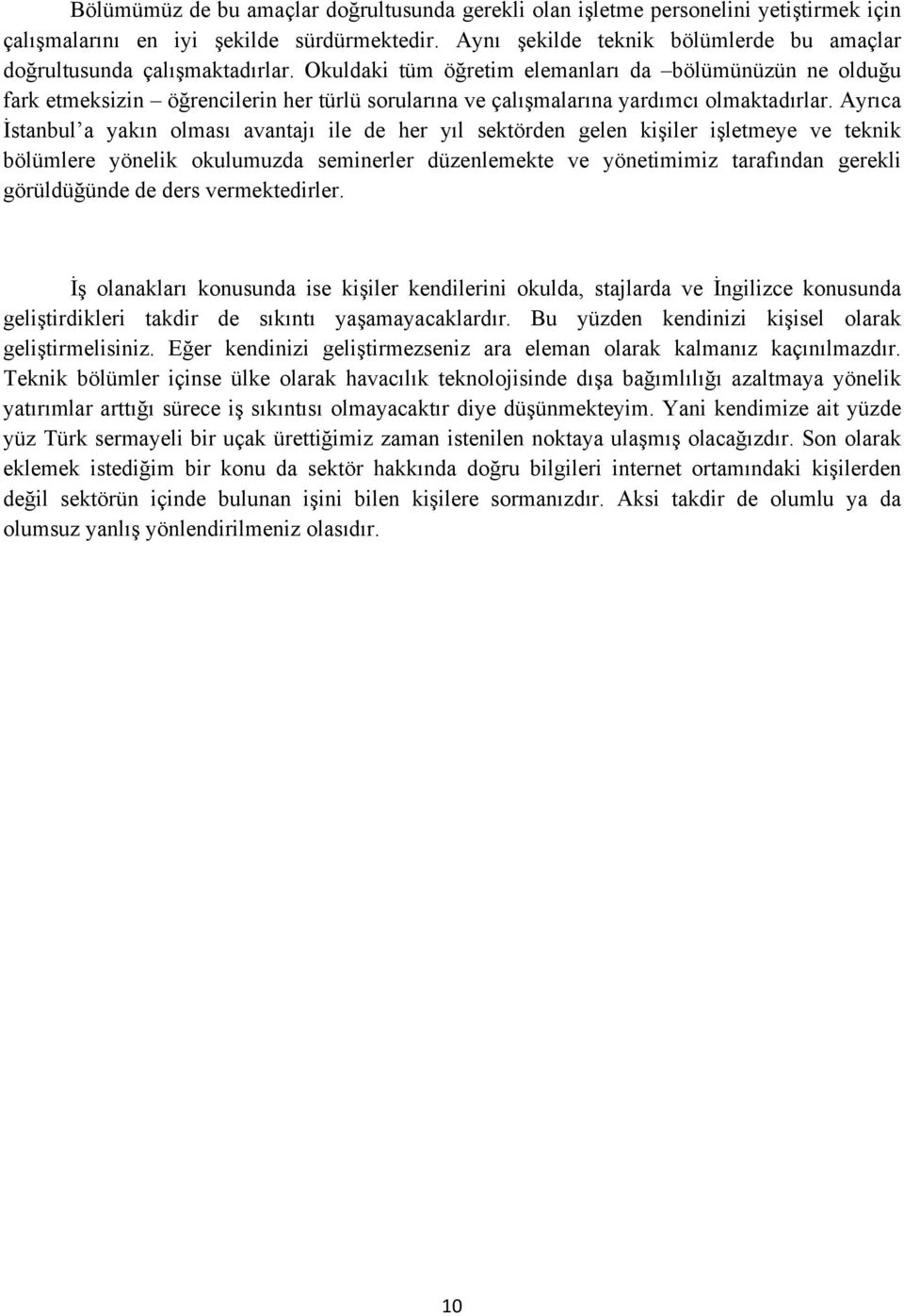 Okuldaki tüm öğretim elemanları da bölümünüzün ne olduğu fark etmeksizin öğrencilerin her türlü sorularına ve çalışmalarına yardımcı olmaktadırlar.