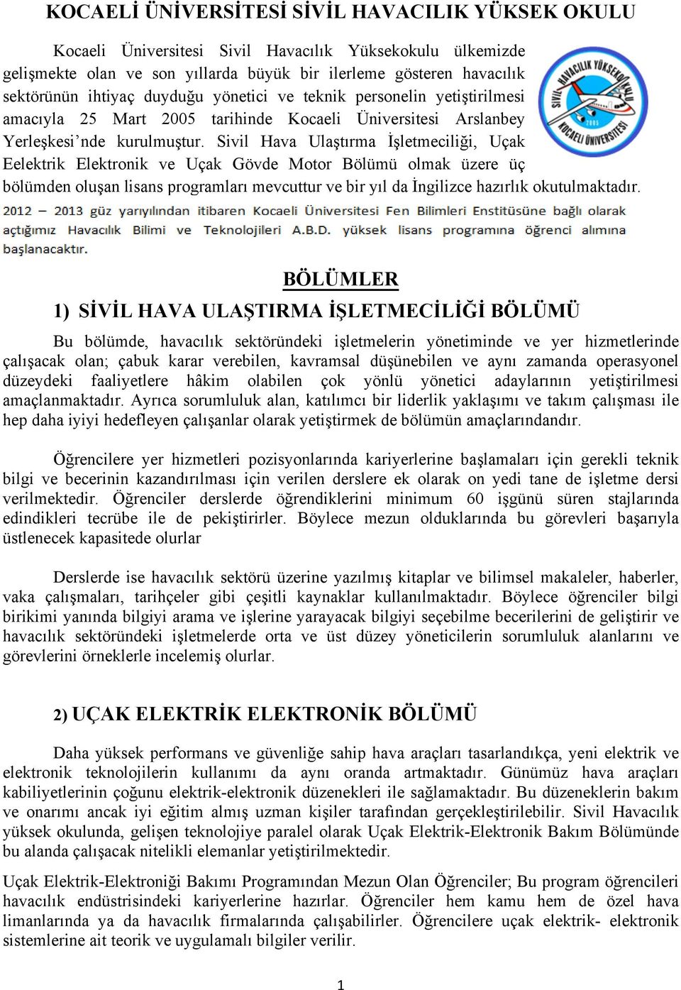 Sivil Hava Ulaştırma İşletmeciliği, Uçak Eelektrik Elektronik ve Uçak Gövde Motor Bölümü olmak üzere üç bölümden oluşan lisans programları mevcuttur ve bir yıl da İngilizce hazırlık okutulmaktadır.