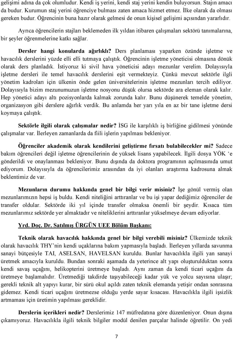 Ayrıca öğrencilerin stajları beklemeden ilk yıldan itibaren çalışmaları sektörü tanımalarına, bir şeyler öğrenmelerine katkı sağlar. Dersler hangi konularda ağırlıklı?