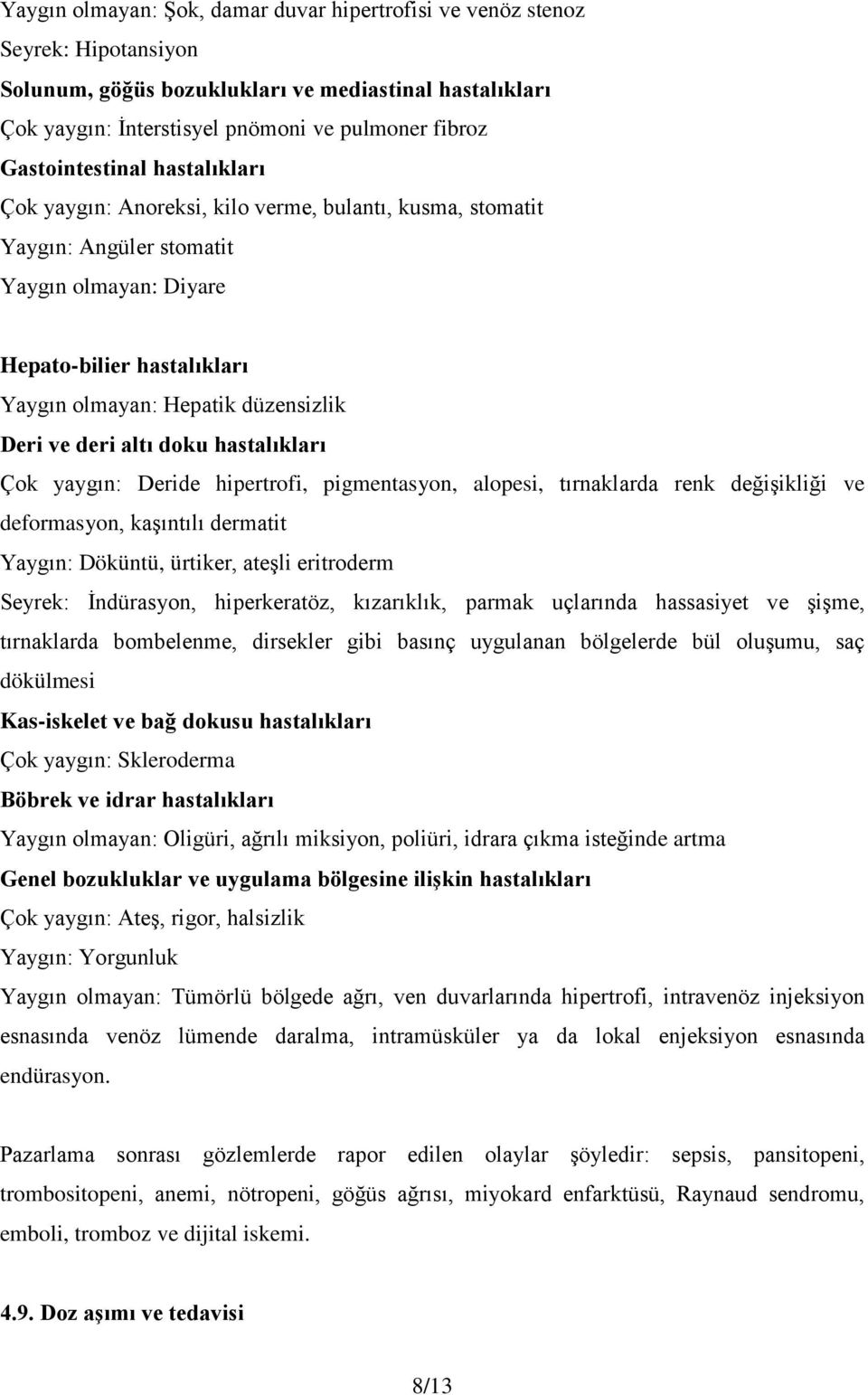 Deri ve deri altı doku hastalıkları Çok yaygın: Deride hipertrofi, pigmentasyon, alopesi, tırnaklarda renk değişikliği ve deformasyon, kaşıntılı dermatit Yaygın: Döküntü, ürtiker, ateşli eritroderm