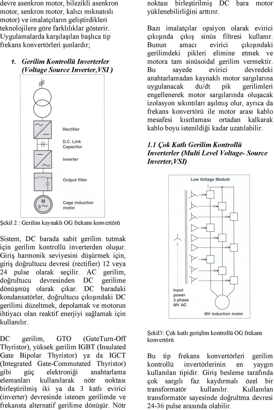 Gerilim Kontrollü Inverterler (Voltage Source Inverter,VSI ) noktası birleştirilmiş DC bara motor yüklenebilirliğini arttırır.