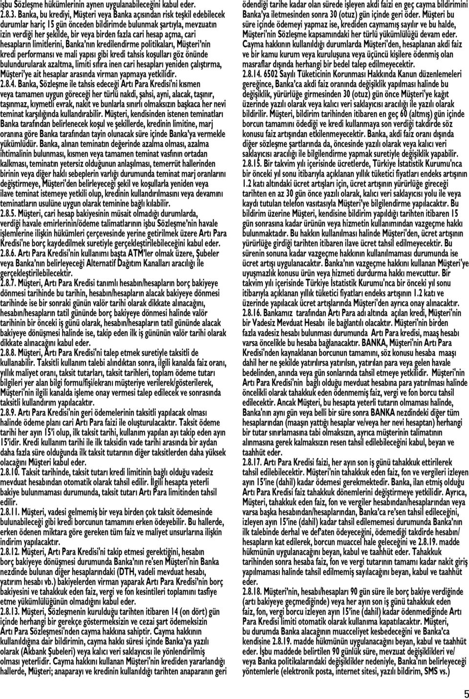 açma, cari hesapların limitlerini, Banka nın kredilendirme politikaları, Müşteri nin kredi performansı ve mali yapısı gibi kredi tahsis koşulları göz önünde bulundurularak azaltma, limiti sıfıra inen