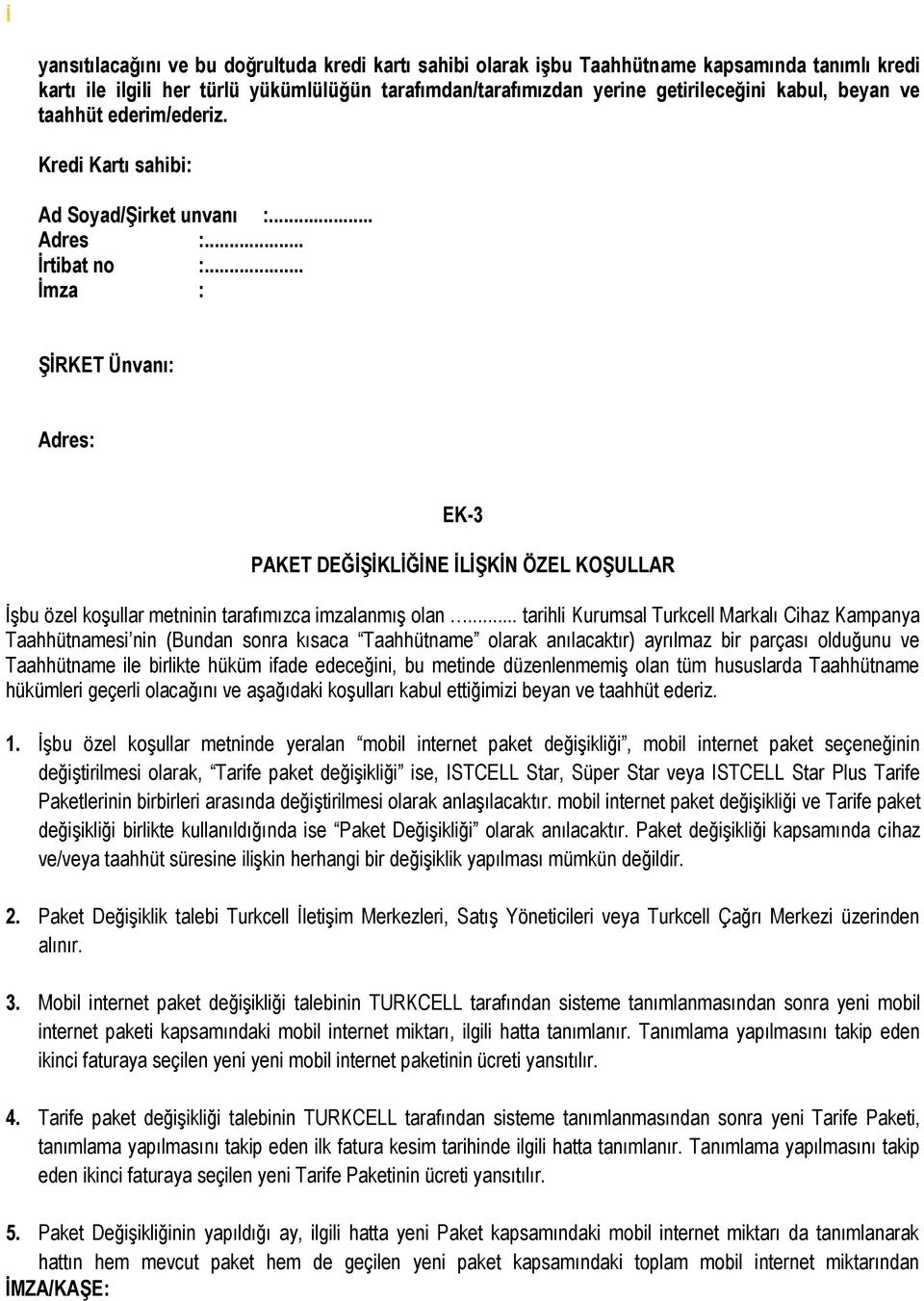 .. İmza : ŞİRKET Ünvanı: Adres: EK-3 PAKET DEĞİŞİKLİĞİNE İLİŞKİN ÖZEL KOŞULLAR İşbu özel koşullar metninin tarafımızca imzalanmış olan.