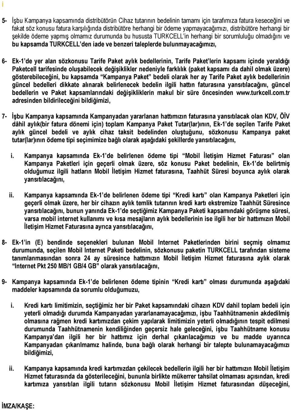 6- Ek-1 de yer alan sözkonusu Tarife Paket aylık bedellerinin, Tarife Paket lerin kapsamı içinde yeraldığı Paketcell tarifesinde oluşabilecek değişiklikler nedeniyle farklılık (paket kapsamı da dahil