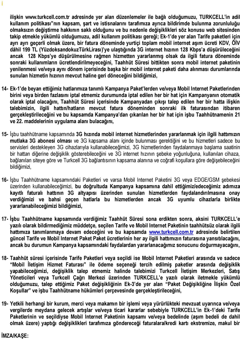 hakkının saklı olduğunu ve bu nedenle değişiklikleri söz konusu web sitesinden takip etmekle yükümlü olduğumuzu, adil kullanım politikası gereği; Ek-1 de yer alan Tarife paketleri için ayrı ayrı