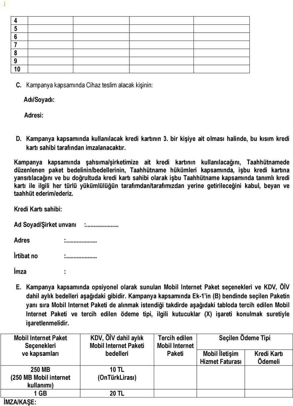 Kampanya kapsamında şahsıma/şirketimize ait kredi kartının kullanılacağını, Taahhütnamede düzenlenen paket bedelinin/bedellerinin, Taahhütname hükümleri kapsamında, işbu kredi kartına yansıtılacağını