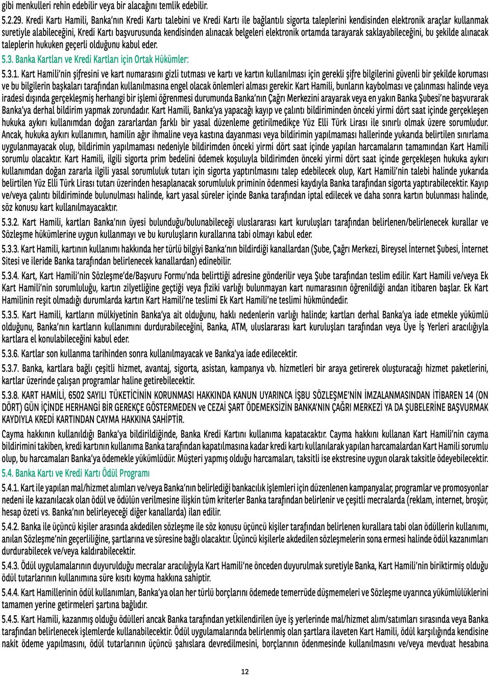 kendisinden alınacak belgeleri elektronik ortamda tarayarak saklayabileceğini, bu şekilde alınacak taleplerin hukuken geçerli olduğunu kabul eder. 5.3.