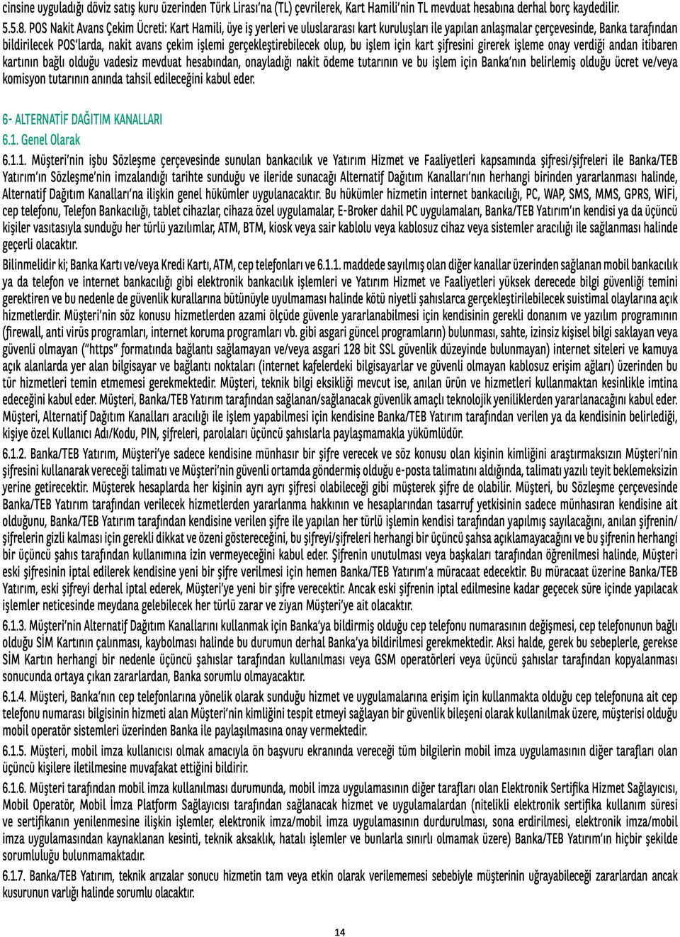 gerçekleştirebilecek olup, bu işlem için kart şifresini girerek işleme onay verdiği andan itibaren kartının bağlı olduğu vadesiz mevduat hesabından, onayladığı nakit ödeme tutarının ve bu işlem için