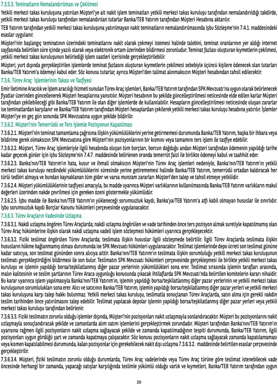 TEB Yatırım tarafından yetkili merkezi takas kuruluşuna yatırılmayan nakit teminatların nemalandırılmasında işbu Sözleşme nin 7.4.1. maddesindeki esaslar uygulanır.