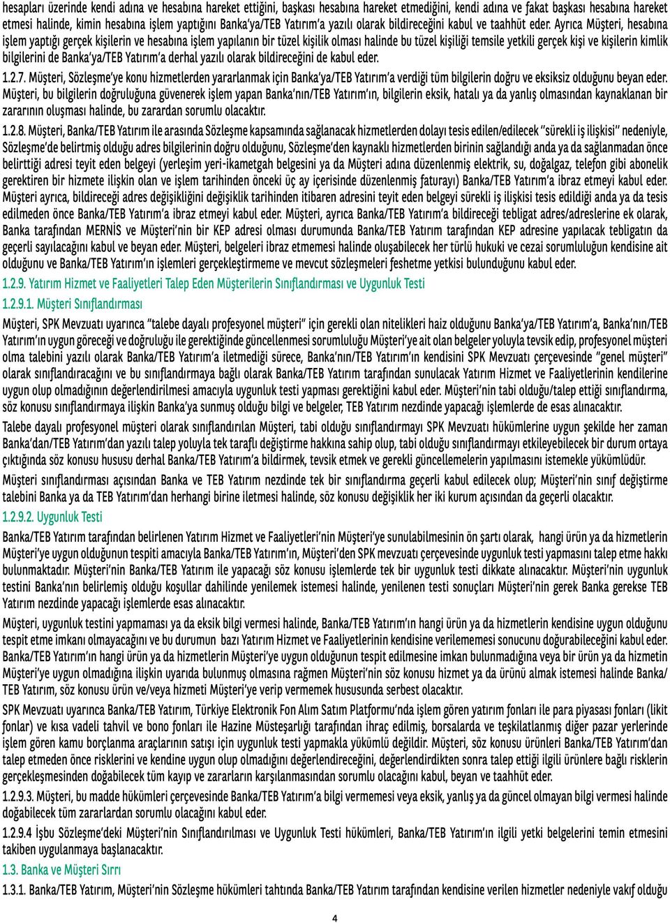 Ayrıca Müşteri, hesabına işlem yaptığı gerçek kişilerin ve hesabına işlem yapılanın bir tüzel kişilik olması halinde bu tüzel kişiliği temsile yetkili gerçek kişi ve kişilerin kimlik bilgilerini de