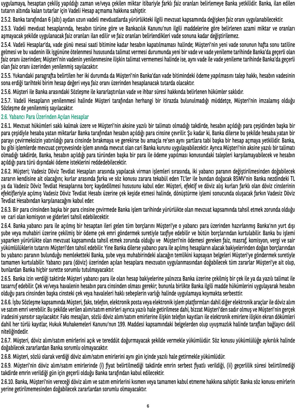 5.2. Banka tarafından 6 (altı) aydan uzun vadeli mevduatlarda yürürlükteki ilgili mevzuat kapsamında değişken faiz oranı uygulanabilecektir. 2.5.3.