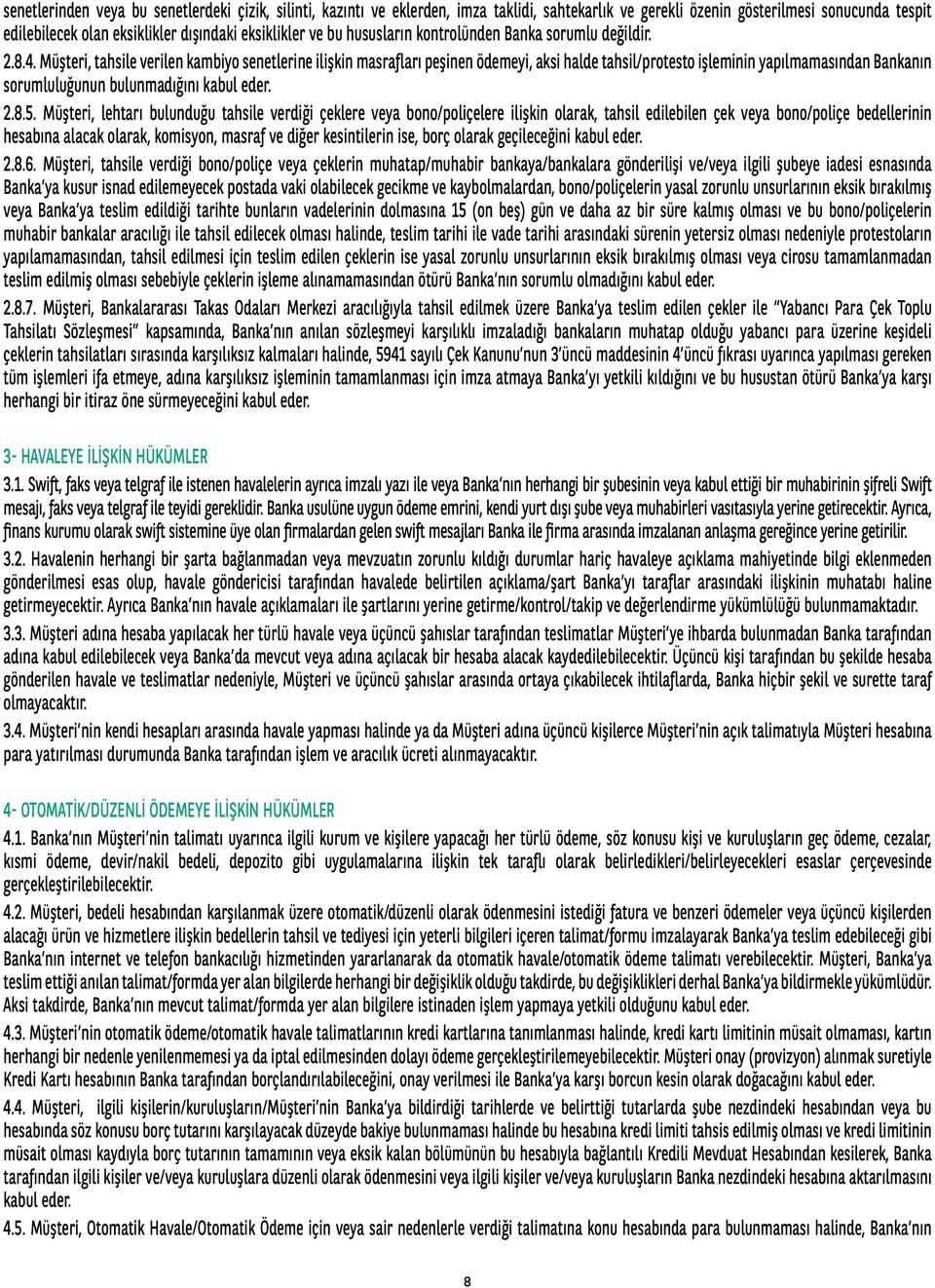 Müşteri, tahsile verilen kambiyo senetlerine ilişkin masrafları peşinen ödemeyi, aksi halde tahsil/protesto işleminin yapılmamasından Bankanın sorumluluğunun bulunmadığını kabul eder. 2.8.5.